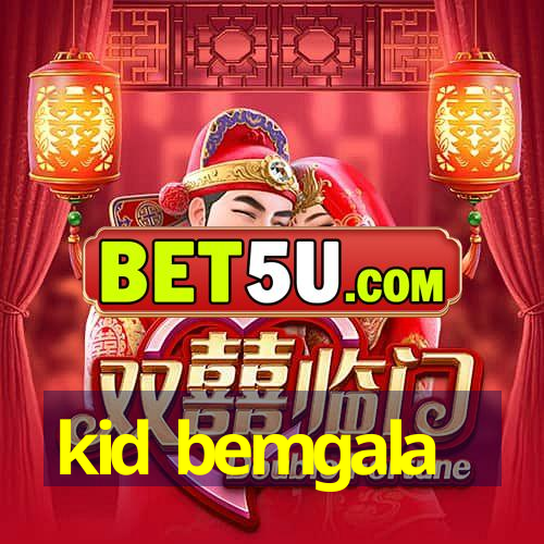 kid bemgala